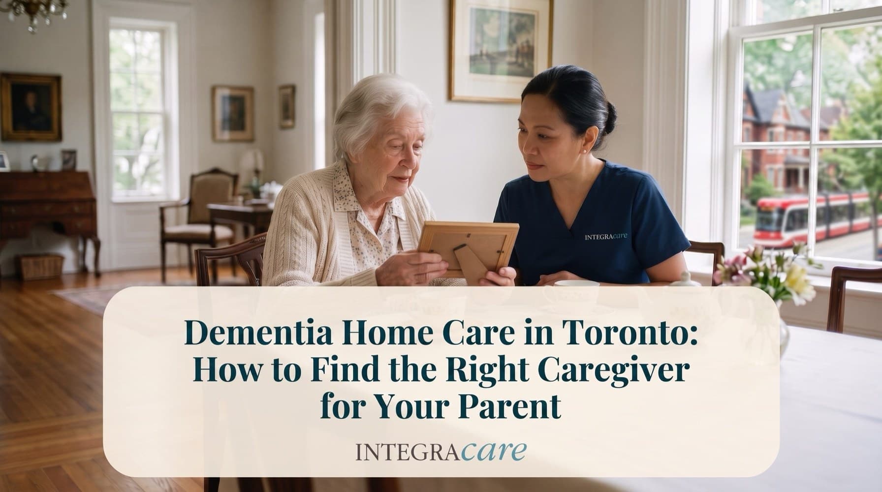 Dementia Home Care in Toronto: How to Find the Right Caregiver for Your Parent