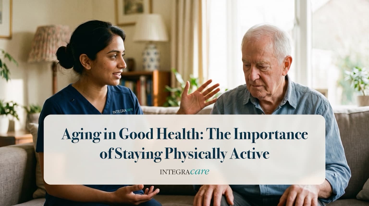 A caregiver in navy scrubs talks with a senior man on a sofa in a bright living room, under the title Aging in Good Health: The Importance of Staying Physically Active