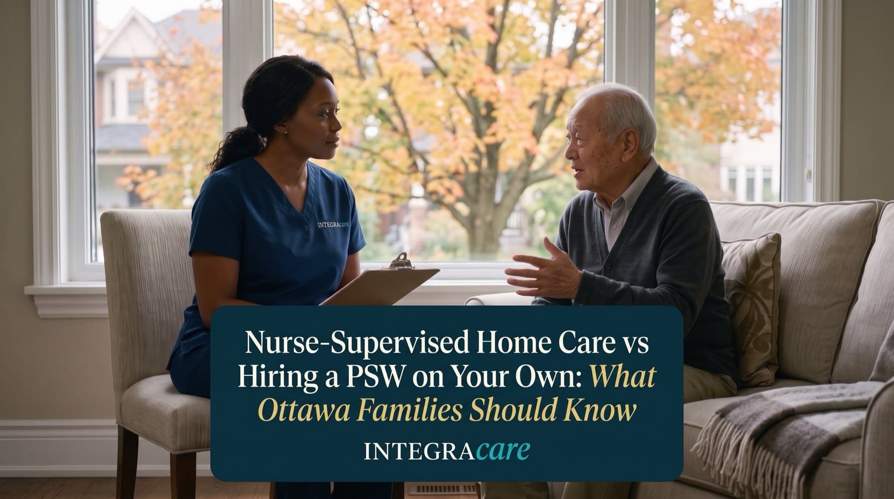 An Integracare caregiver in a navy Integracare scrub top talks with an older man on a sofa in his Ottawa living room, autumn trees in the window behind them, beside the title Nurse-Supervised Home Care vs Hiring a PSW on Your Own: What Ottawa Families Should Know.