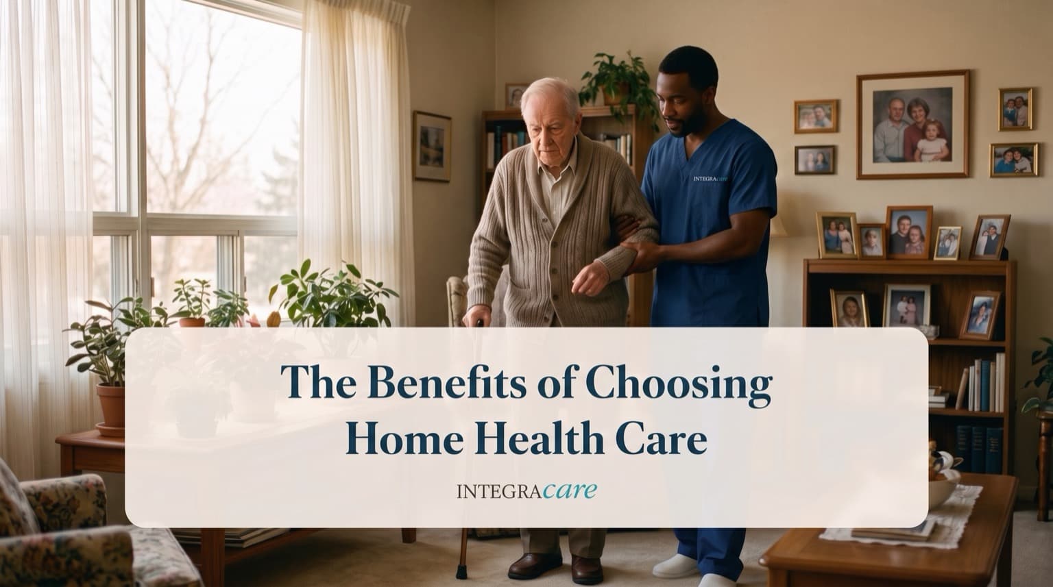 A caregiver in navy scrubs steadies an elderly man walking with a cane through his living room lined with family photos, under the title The Benefits of Choosing Home Health Care
